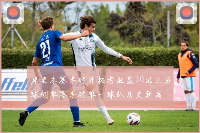 库里本赛季对开拓者狂轰30记三分球创单赛季对单一球队历史新高